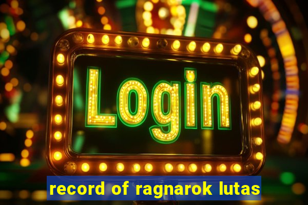 record of ragnarok lutas